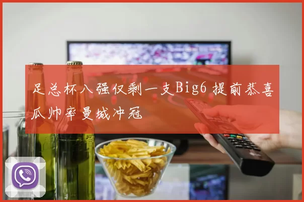 足总杯八强仅剩一支Big6 提前恭喜瓜帅率曼城冲冠
